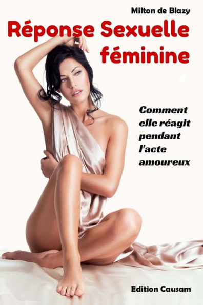 Réponse Sexuelle Féminine: Comment Elle Réagit Pendant L'Acte Amoureux (French Edition)