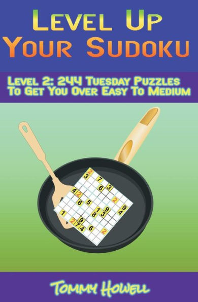 Level Up Your Sudoku Level 2: 244 Tuesday Puzzles To Get You Over Easy To Medium