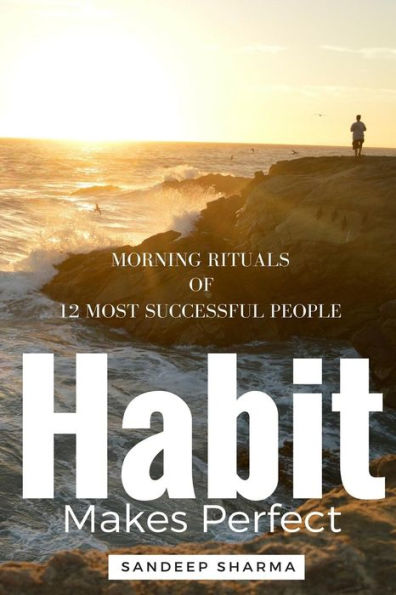 Habit Makes Perfect: Morning Rituals Of 12 Most Successful People