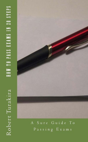 How To Pass Exams In 20 Steps: A Sure Guide To Passing Exams