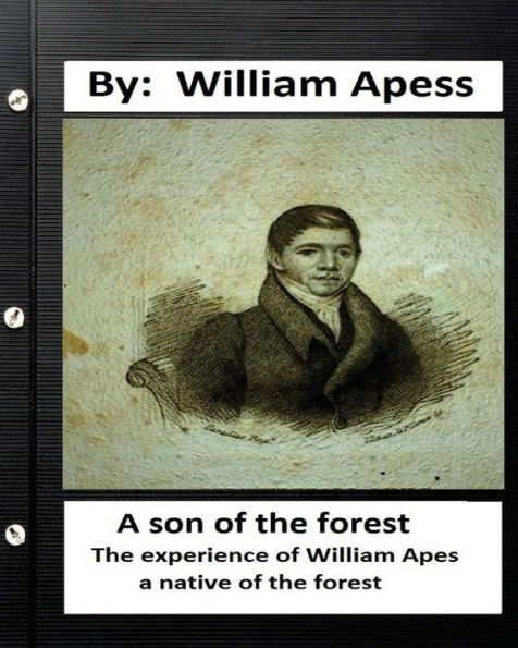 A Son Of The Forest. The Experience Of William Apes, A Native Of The Forest - 9781533609939