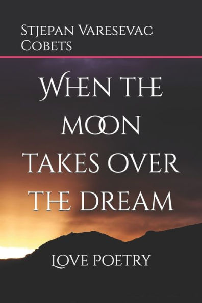 When The Moon Takes Over The Dream: Love Poetry