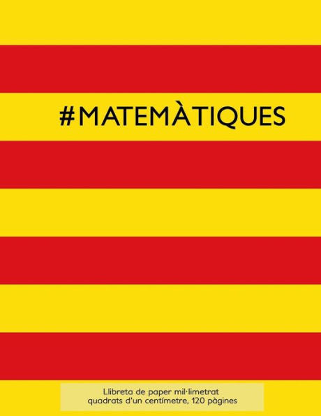 #Matem?tiques Llibreta De Paper Mil?Limetrat, Quadrats D'Un Cent?metre, 120 P?gines: Llibreta Id?nia Per A L'Assignatura De Mates A L'Escola Amb ... O Fins I Tot, Com A Diari (Catalan Edition)
