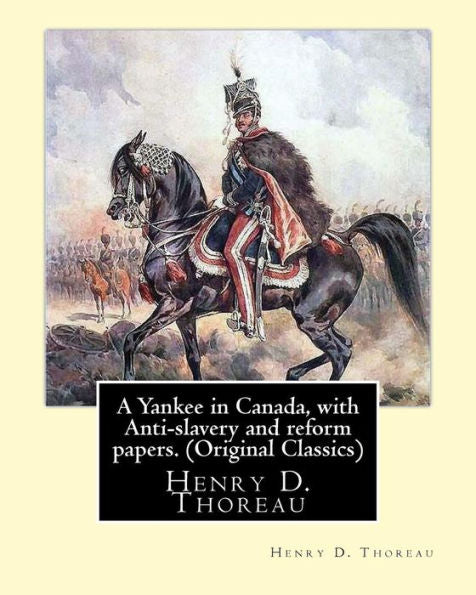 A Yankee In Canada, With Anti-Slavery And Reform Papers. (Original Classics): Henry D. Thoreau