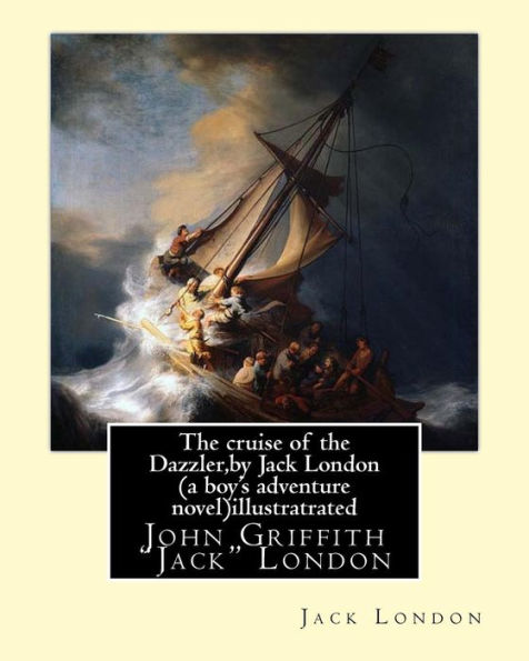 The Cruise Of The Dazzler,By Jack London (A Boy's Adventure Novel)Illustratrated: John Griffith "Jack" London