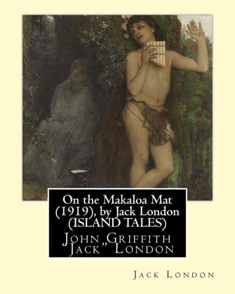On The Makaloa Mat (1919), By Jack London (Island Tales): John Griffith "Jack" London