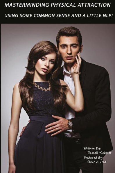 Masterminding Physical Attraction: Using Some Common Sense And A Little Nlp!