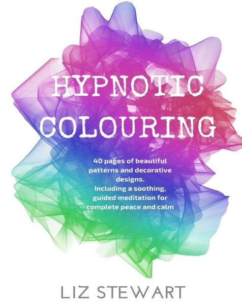 Hypnotic Colouring: 40 Colouring Pages With Hypnotic Meditation