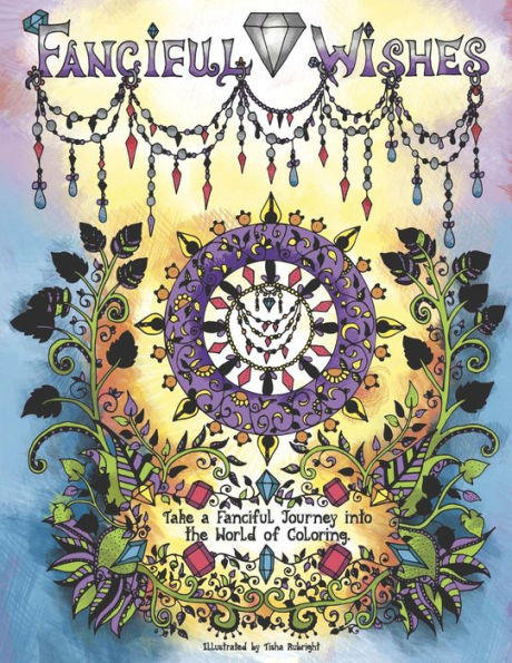 Fanciful Wishes: Take A Fanciful Journey Into The World Of Coloring