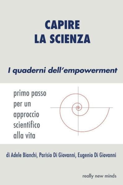Capire La Scienza: Primo Passo Per Un Approccio Scientifico Alla Vita (I Quaderni Dell'Empowerment) (Italian Edition)