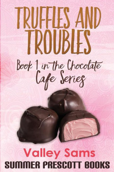 Truffles And Troubles: Book 1 In The Chocolate Cafe Series