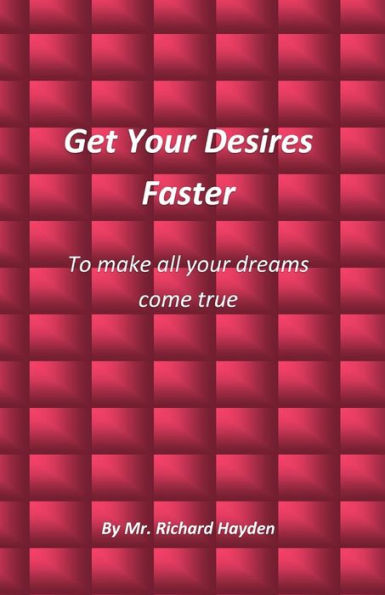 Get Your Desires Faster: To Make All Your Dreams Come True
