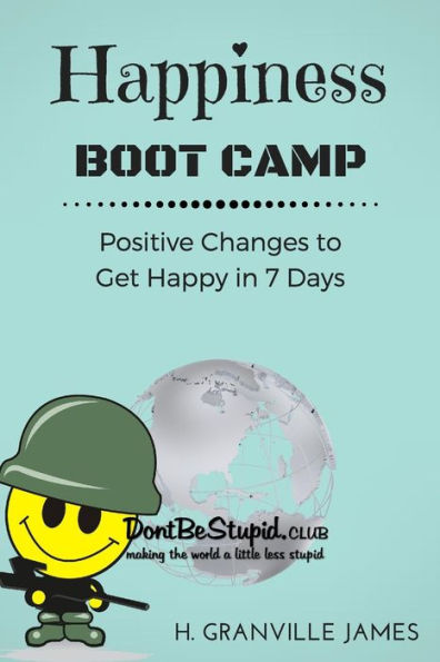 Happiness Boot Camp: Positive Changes To Get Happy In 7 Days