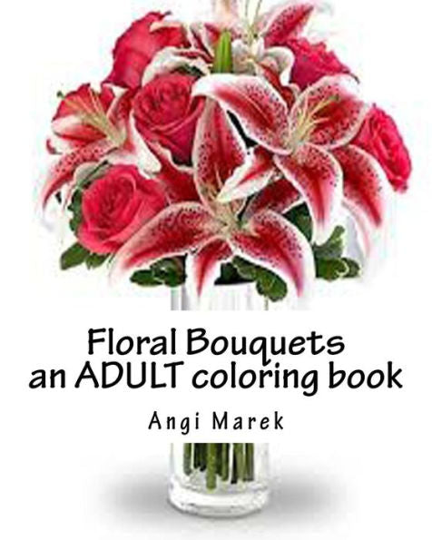 Floral Bouquets For Coloring: An Adult Coloring Book