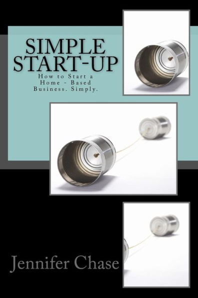 Simple Start-Up: How To Start A Home - Based Business. Simply. (Simple Series)