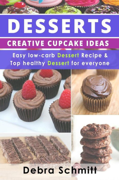 Desserts: Creative Cupcake Ideas, Easy Low-Carb Dessert Recipes And Top Healthy
