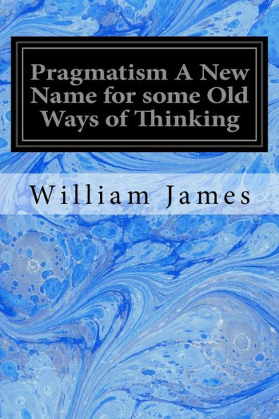 Pragmatism A New Name For Some Old Ways Of Thinking