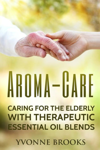 Aroma-Care: Caring For The Elderly With Therapeutic Essential Oil Blends
