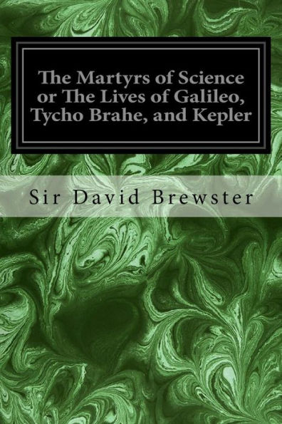 The Martyrs Of Science Or The Lives Of Galileo, Tycho Brahe, And Kepler
