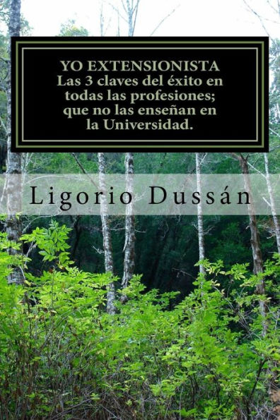 Yo, Extensionista. Las 3 Claves Claves Del ?xito En Todas Las Profesiones: Que No Las Ense?an En La Universidad (Spanish Edition)