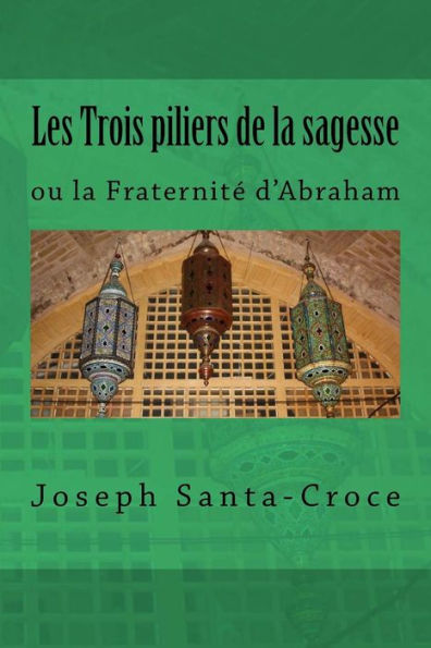 Les Trois Piliers De La Sagesse: Ou La Fraternité D'Abraham (French Edition)