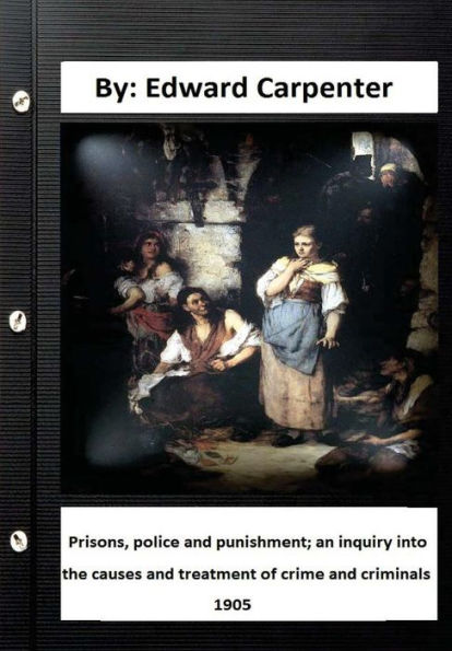 Prisons, Police And Punishment; An Inquiry Into The Causes And Treatment Of Crime And Criminals By:Edward Carpenter