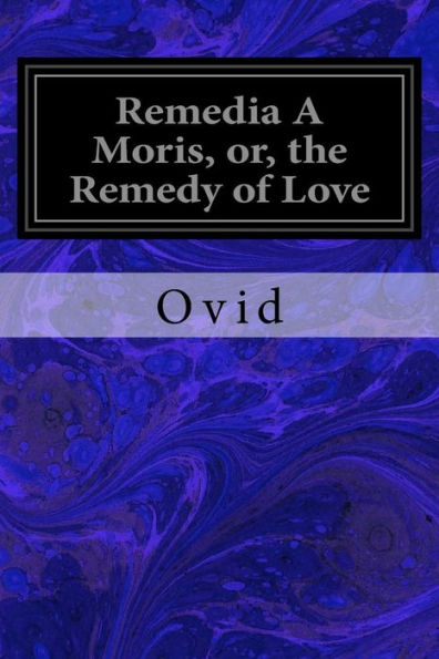 Remedia A Moris, Or, The Remedy Of Love