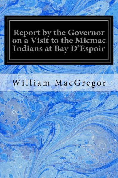 Report By The Governor On A Visit To The Micmac Indians At Bay D'Espoir
