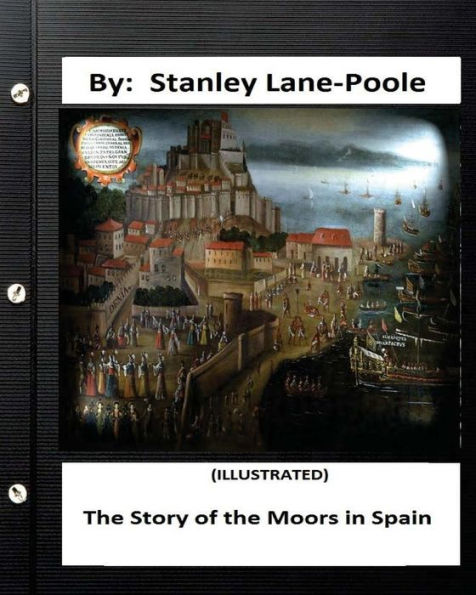 The Story Of The Moors In Spain. By Stanley Lane-Poole (Illustrated)