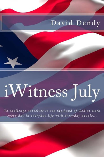 Iwitness July: To Challenge Ourselves To See The Hand Of God At Work Every Day In Everyday Life With Everyday People...