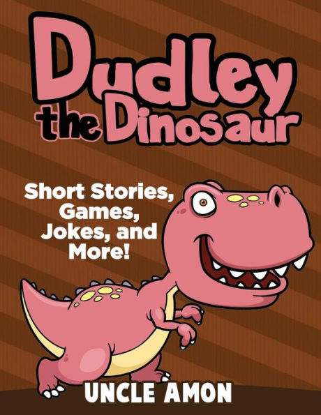 Dudley The Dinosaur: Short Stories, Games, Jokes, And More! (Dinosaur Early Readers)
