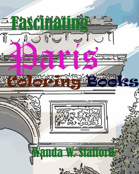 Fascinating Paris Coloring Book: Create Beautiful Art: Adult Coloring Book Of The Beautiful Paris Sights (Fascinating City)
