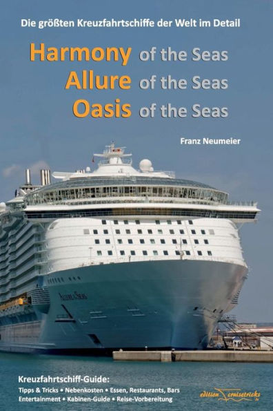 Guide: Harmony Of The Seas, Allure Of The Seas, Oasis Of The Seas: Die Groessten Kreuzfahrtschiffe Der Welt Im Detail (German Edition)