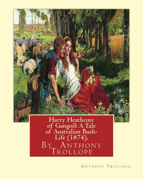 Harry Heathcote Of Gangoil: A Tale Of Australian Bush-Life (1874), By Anthony Trollope A Novel