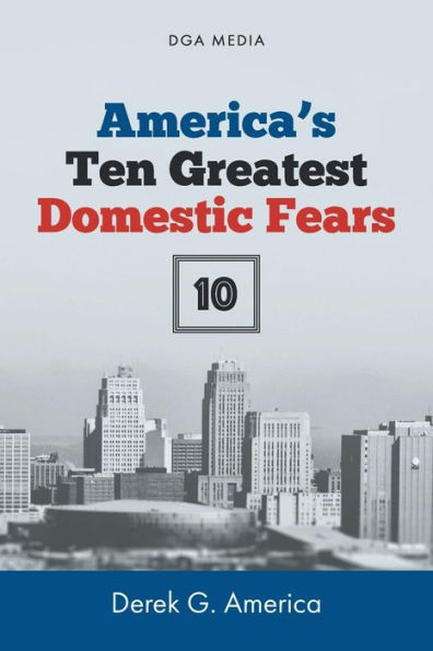 America's Ten (10) Greatest Domestic Fears: Water Shortages, Epidemics And Disease, Domestic Terrorism, Civil War, And More