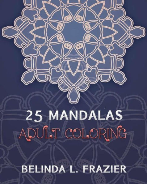 25 Madalas Adult Coloring: Adult Coloring Book,Stress Relieving For Beginner,Mandala Coloring Book,Mandala Coloring Book For Stress Relief
