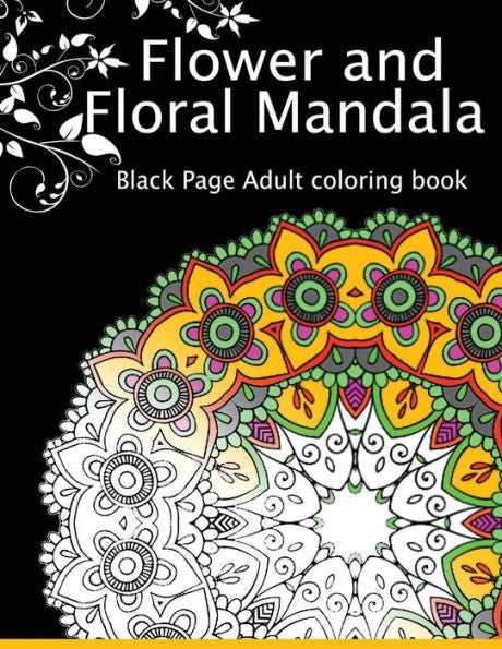 Flower And Floral Mandala: Black Page Adult Coloring Book For Anxiety - 9781534869523