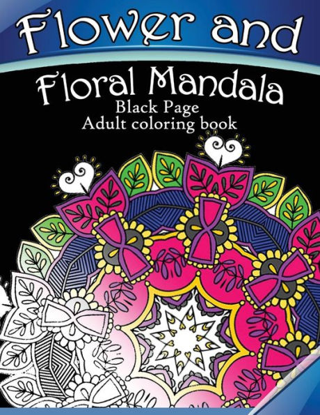 Flower And Floral Mandala: Black Page Adult Coloring Book For Anxiety - 9781534869547
