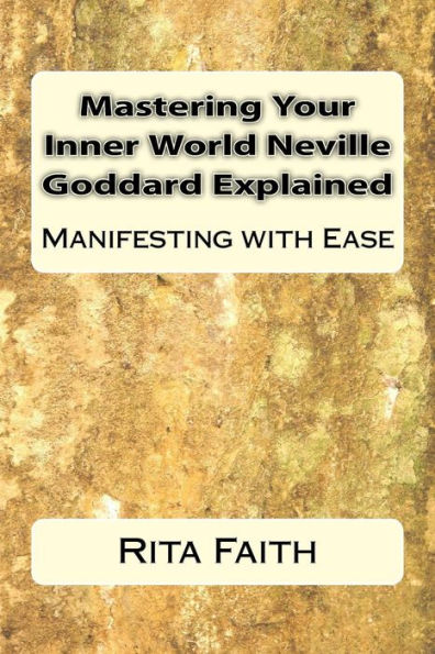Mastering Your Inner World Neville Goddard Explained: Manifesting With Ease