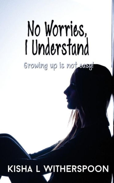 No Worries,I Understand: Growing Up Is Not Easy!