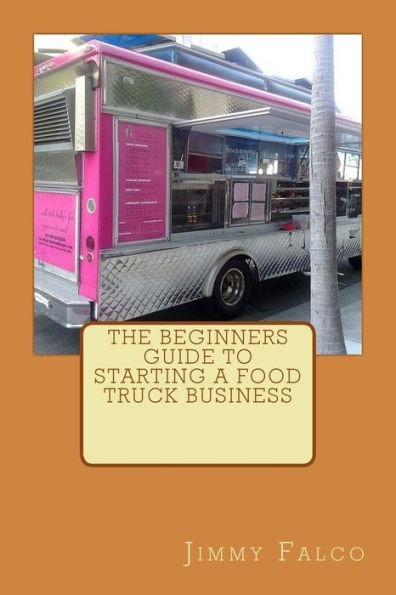The Beginners Guide To Starting A Food Truck Business