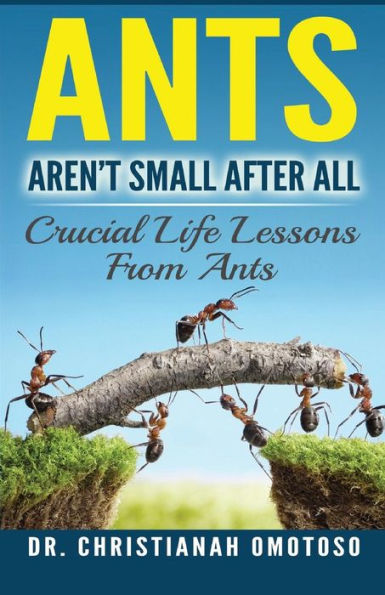 Ants Aren't Small After All: Crucial Life Lessons From Ants