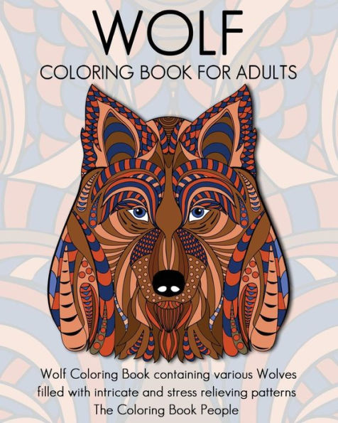 Wolf Coloring Book For Adults: Wolf Coloring Book Containing Various Wolves Filled With Intricate And Stress Relieving Patterns (Coloring Books For Adults)