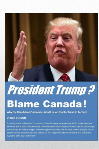 President Trump? Blame Canada!: Why The Republicans' Nominee Should Be On Trial For Fraud In Toronto