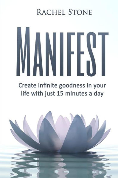 Manifest: Create Infinite Goodness In Your Life With Just 15 Minutes A Day