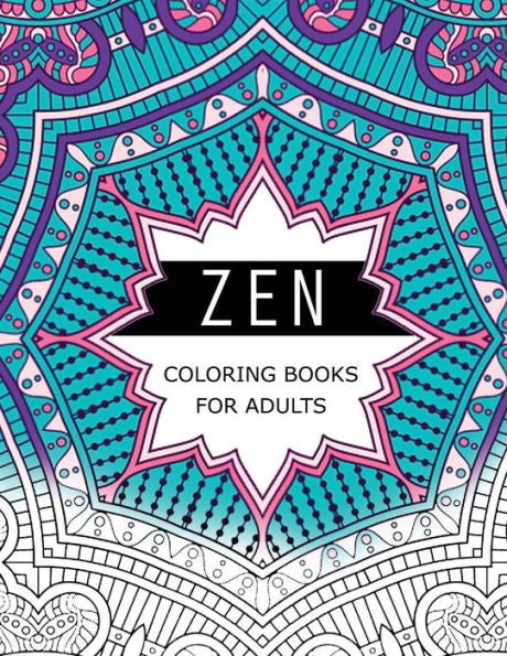 Zen Coloring Books For Adults: Anti-Stress Art Therapy For Busy People (The Mindfulness Coloring Series)