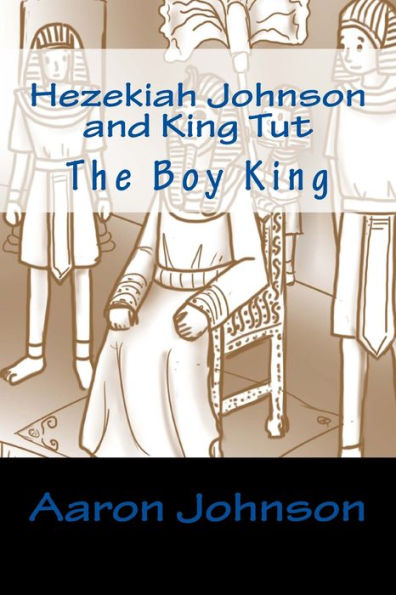 Hezekiah Johnson And King Tut: The Boy King (The Adventures Of Hezekiah Johnson)