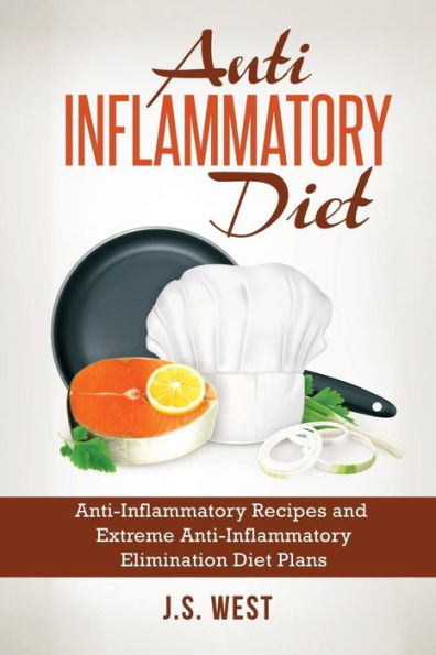Anti Inflammatory Diet: Anti-Inflammatory Recipes And Extreme Anti-Inflammatory Elimination Diet Plans