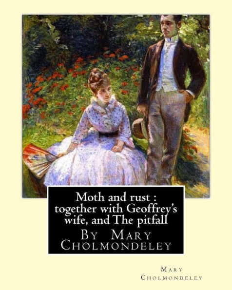 Moth And Rust : Together With Geoffrey's Wife, And The Pitfall: By Mary Cholmondeley