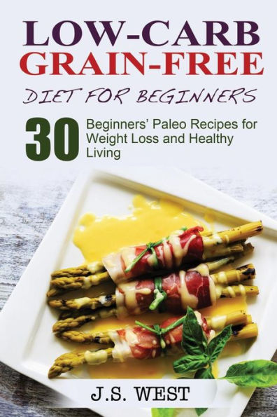 Against All Grain: Low-Carb Grain-Free Diet: 30 Beginners? Low-Carb Recipes For Extreme Weight Loss And Paleo Style